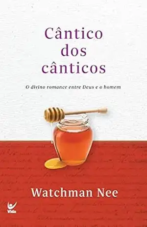 Cântico dos Cânticos: O divino romance entre Deus e o homem – Watchman Nee