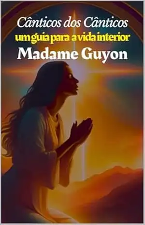 Cântico dos Cânticos: um guia para a vida interior – Madame Guyon