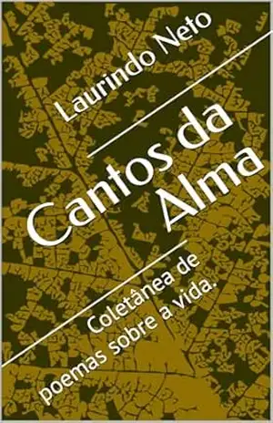 Cantos da Alma: Coletânea de poemas sobre a vida. – Laurindo Neto