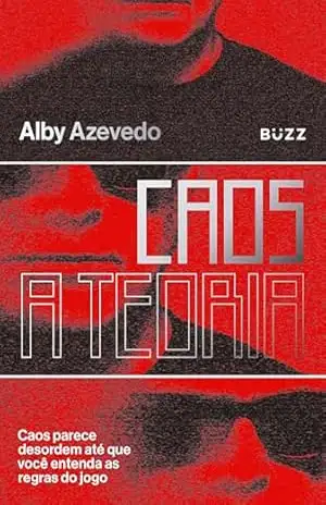 Caos, a teoria: Caos parece desordem até que você entenda as regras do jogo – Alby Azevedo