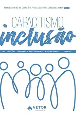 Capacitismo e inclusão: Contribuições teórico–práticas da psicologia organizacional e do trabalho – Maria Nivalda de Carvalho-Freitas Capacitismo e inclusão: Contribuições teórico–práticas da psicologia organizacional e do trabalho – Maria Nivalda de Carvalho-Freitas