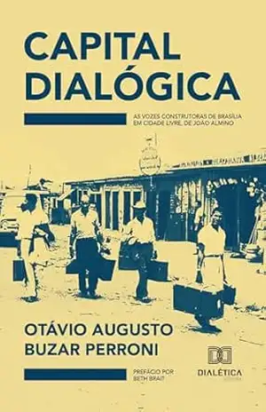 Capital Dialógica: As vozes construtoras de Brasília em Cidade Livre, de João Almino - Otávio Augusto Buzar Perroni Capital Dialógica: As vozes construtoras de Brasília em Cidade Livre, de João Almino - Otávio Augusto Buzar Perroni