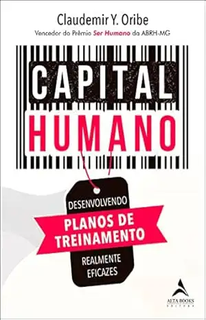 Capital humano: Desenvolvendo planos de treinamento realmente eficazes – Claudemir Y. Oribe