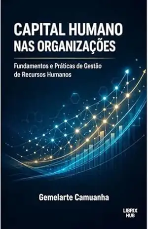 CAPITAL HUMANO NAS ORGANIZAÇÕES: Fundamentos e Práticas de Gestão de Recursos Humanos – Gemelarte Camuanha CAPITAL HUMANO NAS ORGANIZAÇÕES: Fundamentos e Práticas de Gestão de Recursos Humanos – Gemelarte Camuanha
