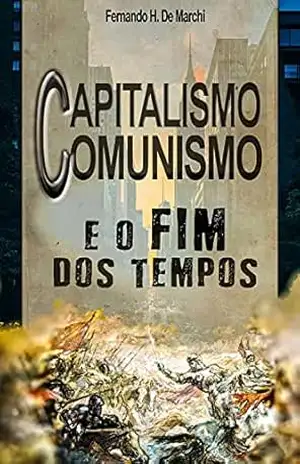 Capa do livro Capitalismo, comunismo e o fim dos tempos - Fernando H. De Marchi