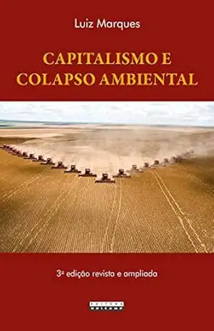 Capitalismo e colapso ambiental – Luiz Marques