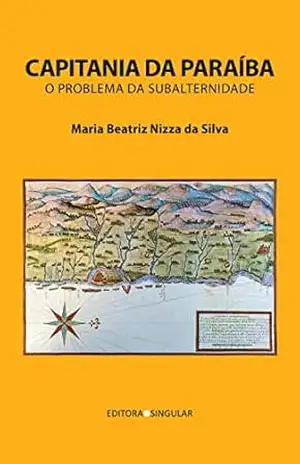 Capitania da Paraíba: O Problema da Subalternidade – Maria Beatriz Nizza da Silva