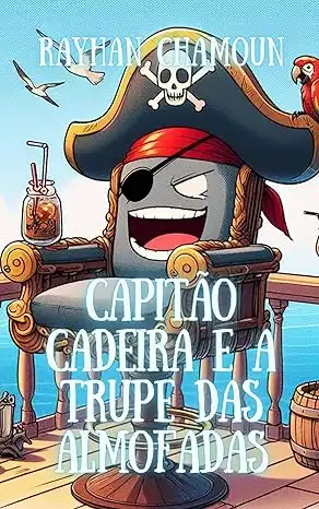 Baixar Capitão Cadeira e a Trupe das Almofadas: Uma paródia infantil e bem–humorada de ''Piratas do Caribe''! pdf, epub, mobi, eBook