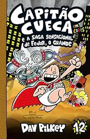 Capitão Cueca e a saga sensacional de Fedor, O Grande – Vol. 12 (As aventuras do Capitão Cueca) – Dav Pilkey