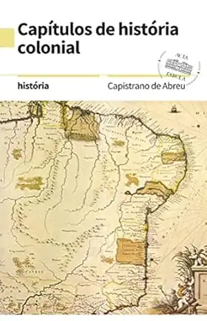 Capítulos de história colonial: 1500 – 1800 – Capistrano de Abreu Capítulos de história colonial: 1500 – 1800 – Capistrano de Abreu