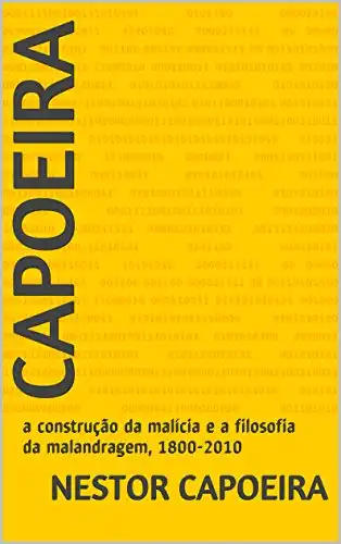 Baixar Capoeira: a construção da malícia e a filosofia da malandragem, 1800-2010 (Trilogia do Jogador Livro 3) pdf, epub, mobi, eBook