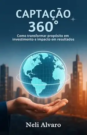 Capa do livro CAPTAÇÃO 360°: Como transformar propósito em investimento e impacto em resultados - Neli Alvaro