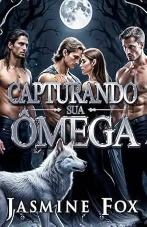 Capturando Sua Ômega: Um Romance de Proximidade Forçada Por Que Escolher Omegaverso Harém Reverso (Série Laços Cobiçados Livro 1) – Jasmine  Fox