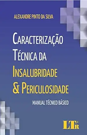 Caracterização Técnica da Insalubridade & Periculosidade – Alexandre Pinto da. Silva