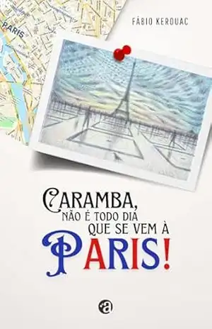Capa do livro Caramba, Não é todo dia que se vem a Paris! - Fábio Kerouac