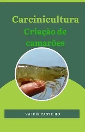Carcinicultura: Criação de camarões (Empreendedorismo: o quê produzir para vender Livro 4) – VALDIR CASTILHO