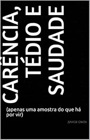 Carência, Tédio e Saudade: (apenas uma amostra do que há por vir) – Junyor Owen