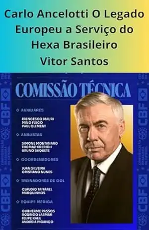Carlo Ancelotti O Legado Europeu a Serviço do Hexa Brasileiro: Carlo Ancelotti, a Esperança do Hexa e o Resgate do Futebol Brasileiro – Vitor Santos