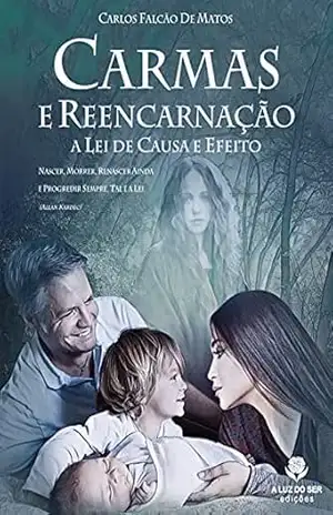 Carmas e reencarnação: A lei de causa e efeito – Carlos Falcão Matos