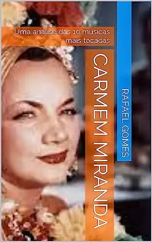 Baixar Carmem Miranda: Uma análise das 10 músicas mais tocadas (Análise das 10 músicas mais tocadas dos 100 maiores artistas da música brasileira) pdf, epub, mobi, eBook