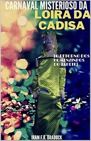 CARNAVAL MISTERIOSO DA LOIRA DA CADISA: [O Retorno dos Homenzinhos do Tapete] (AGRESTE/TUPINI/PUNK Livro 1) – Iram  F. R. “Bradock
