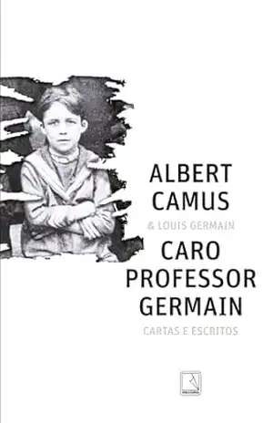 Caro professor Germain: Cartas e escritos – Albert Camus