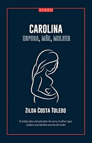 Carolina esposa, mãe, mulher: O poder da mulher no seio familiar – Zilda Costa Toledo