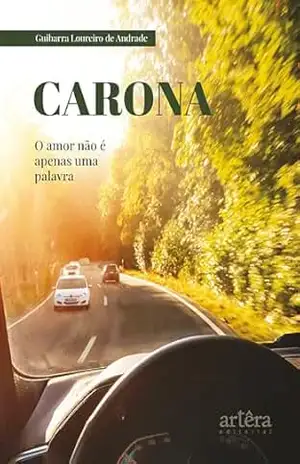Carona: O Amor Não é Apenas Uma Palavra – Guibarra Loureiro De Andrade Carona: O Amor Não é Apenas Uma Palavra – Guibarra Loureiro De Andrade