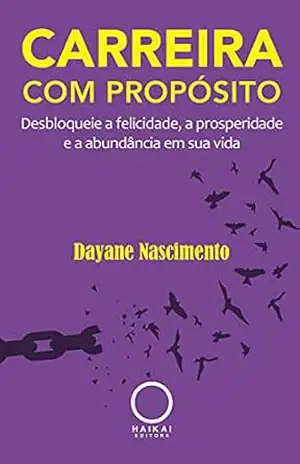 Carreira com propósito: Desbloqueie a felicidade, a prosperidade e a abundância em sua vida - Dayane Nascimento Carreira com propósito: Desbloqueie a felicidade, a prosperidade e a abundância em sua vida - Dayane Nascimento