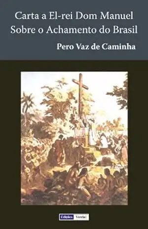 Capa do livro Carta a El–rei Dom Manuel Sobre o Achamento do Brasil - Pero Vaz de Caminha