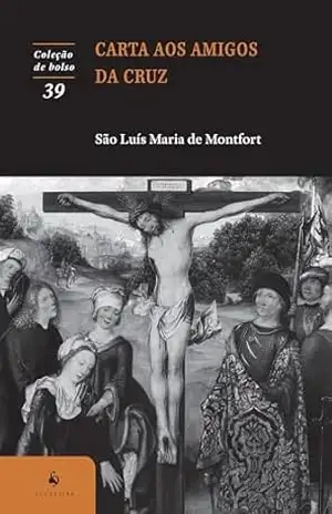 Carta aos amigos da Cruz – São Luís M. G. de Montfort