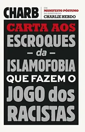 Carta aos escroques da islamofobia que fazem o jogo dos racistas: Um manifesto póstumo do diretor do Charlie Hebdo – Charb Carta aos escroques da islamofobia que fazem o jogo dos racistas: Um manifesto póstumo do diretor do Charlie Hebdo – Charb