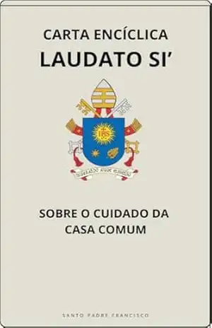 CARTA ENCÍCLICA LAUDATO SI’ – SOBRE O CUIDADO DA CASA COMUM (Cartas dos Papas) – Jorge Mario Bergoglio Papa Francisco CARTA ENCÍCLICA LAUDATO SI’ – SOBRE O CUIDADO DA CASA COMUM (Cartas dos Papas) – Jorge Mario Bergoglio Papa Francisco