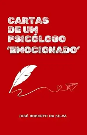 CARTAS DE UM PSICÓLOGO EMOCIONADO – José Roberto  da Silva