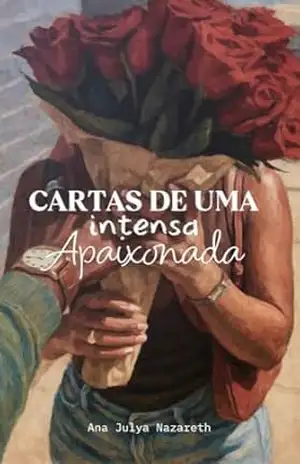 Cartas de uma Intensa Apaixonada - Ana Julya Nazareth Cartas de uma Intensa Apaixonada - Ana Julya Nazareth