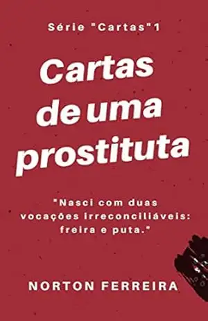 Capa do livro Cartas de uma prostituta: ''Nasci com duas vocações irreconciliáveis: freira e puta.'' - Norton Ferreira