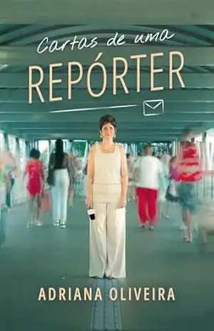 Cartas de uma repórter – Adriana Oliveira