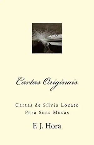Capa do livro Cartas Originais: Cartas de Sílvio Locato Para Suas Musas - F. J Hora