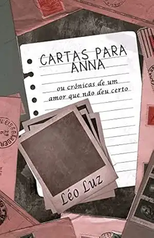 Cartas para Anna: Crônicas de um amor que não deu certo – Léo Luz