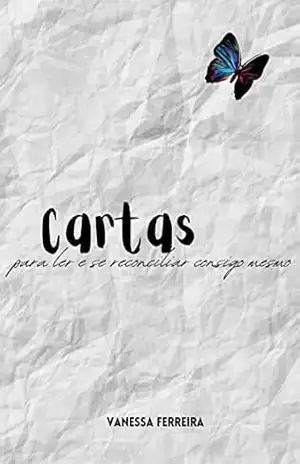 Cartas: Para ler e se reconciliar consigo mesmo – Vanessa Ferreira Cartas: Para ler e se reconciliar consigo mesmo – Vanessa Ferreira