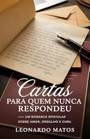 Capa do livro Cartas para Quem Nunca Respondeu: um romance epistolar sobre amor, orgulho e cura - Leonardo Matos