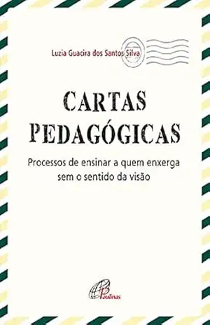 Capa do livro Cartas pedagógicas: Processos de ensinar a quem enxerga sem o sentido da visão (Pedagogia e Educação) - Luzia Guacira dos Santos Silva
