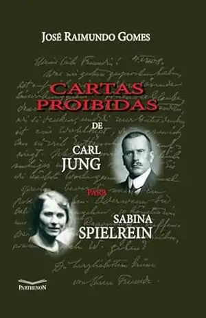 Cartas proibidas de Carl Jung para Sabina Spielrein - José Raimundo Gomes Cartas proibidas de Carl Jung para Sabina Spielrein - José Raimundo Gomes