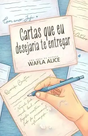Capa do livro Cartas que eu desejaria te entregar: Com amor, juju. - Wafla Alice