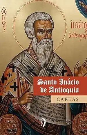 Cartas – Santo Inácio de Antioquia – Sto. Inácio De Antioquia Cartas – Santo Inácio de Antioquia – Sto. Inácio De Antioquia