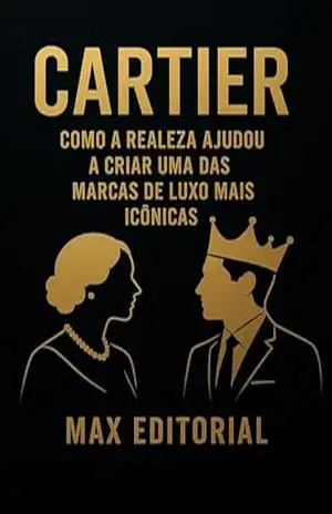 CARTIER: COMO A REALEZA AJUDOU A CRIAR UMA DAS MARCAS DE LUXO MAIS ICÔNICAS (GRANDES MARCAS (Aprendizado Rumo ao Sucesso)) – MAX EDITORIAL