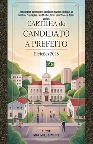 Cartilha do Candidato a Prefeito: Discursos, Estratégias de Comunicação e Roteiros Prontos para uma Campanha de Alto Impacto (PORTUGUÊS – VERSÕES) – Maximo  J. Almeida