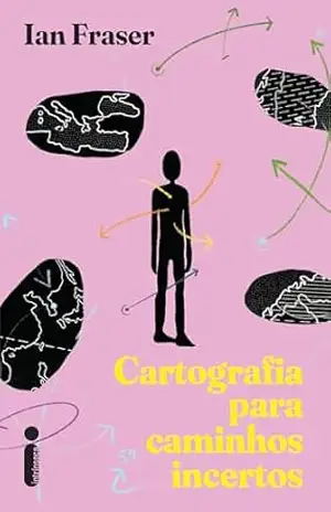 Cartografia para caminhos incertos – Ian Fraser