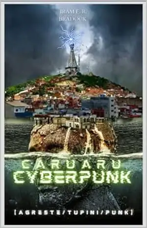 CARUARU CYBERPUNK: [Agreste/Tupini/Punk (/AGRESTE/FANTÁSTICO/ Livro 48) – Iram F. R. “Bradock”