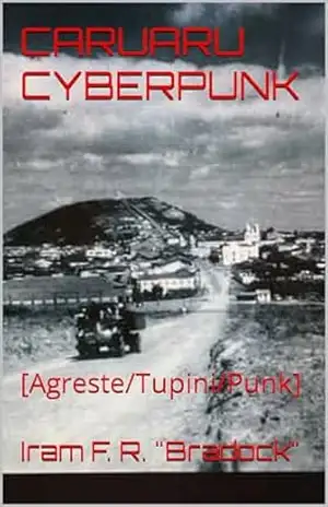 CARUARU CYBERPUNK: [Agreste/Tupini/Punk] – Iram F. R. “Bradock”